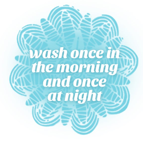 wash once in the morning and once at night